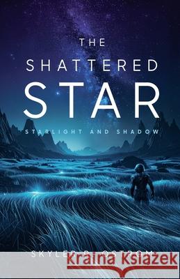 The Shattered Star: Starlight and Shadow Skyler Ostrom 9781968493011