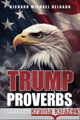 Trump Proverbs: A Man After Gods Own Heart Richard Michael Delgado 9781968519087 Books to Life Marketing