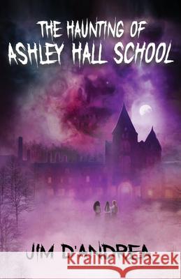 The Haunting of Ashley Hall School Jim D'Andrea 9781968532215