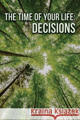 The Time of Our Life: Decisions Ian Sutton 9781968563417 Ian Sutton