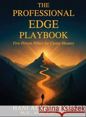 The Professional Edge Playbook: Five Proven Pillars for Career Mastery Hani Alkhoudary 9781968563707 Hani Alkhoudary, Ph.D., Apmg-Cmp, Pmp