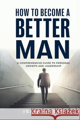 How To Become A Better Man Isaiah Reid 9781968571023 Pinnacle Vision Publishing