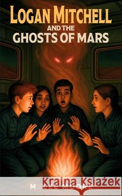 Logan Mitchell and the Ghosts of Mars M. Lee Moore 9781968612085 Storybound Publishing