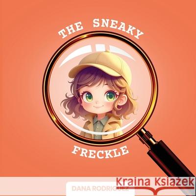 The Sneaky Freckle Dana Rodriguez 9781968615208 American Publishers Inc.