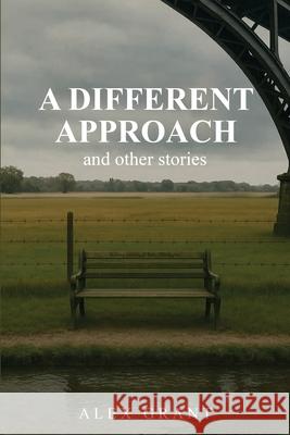 A Different Approach and Other Stories Alex Grant 9781968615284