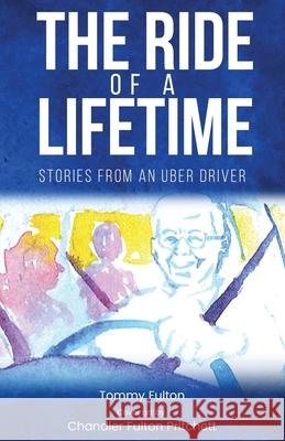 The Ride of a Lifetime: Stories from an Uber Driver Tommy Fulton 9781968615390 Tommy Fulton