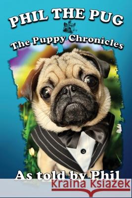 Phil The Pug: The Puppy Chronicles (The Adventures of Phil: A Pug's Tale) Kaz Rance 9781968615932 Kaz Rance