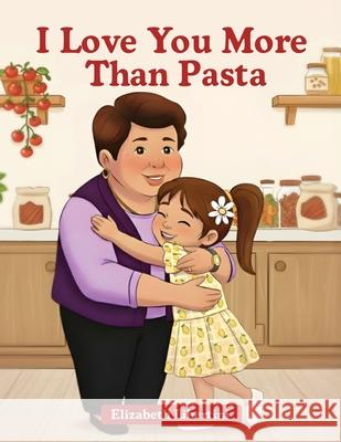 I Love You More Than Pasta Elizabeth Libertini 9781968619213 Self Publish