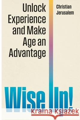 Wise Up!: Unlock Experience and Make Age an Advantage Christian Jerusalem 9781968619299 Self Publish