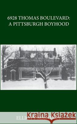 6928 Thomas Boulevard: Memories of a Pittsburgh Boyhood Elliott Maloney 9781968619626 Self Publish