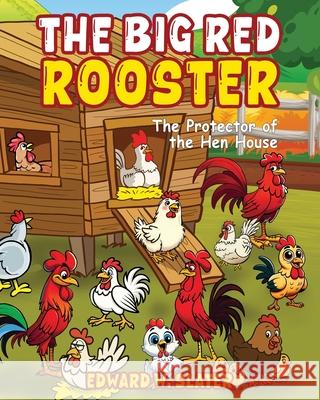 The Big Red Rooster: The Protector of the Hen House Edward W. Slater 9781968640378