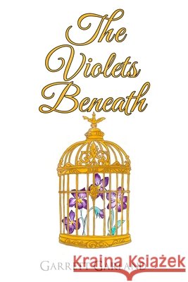 The Violets Beneath Garrett Garland 9781968640644 Garrett Garland