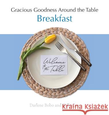 Gracious Goodness Around the Table: Breakfast Darlene Bobo Kelly Cox 9781968658007 Gracious Goodness Ministries, LLC