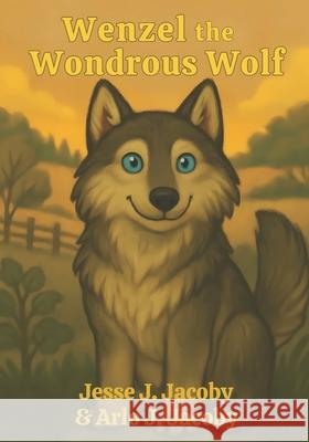 Wenzel the Wondrous Wolf Arlo J. Jacoby Jesse J. Jacoby 9781968660048 Soulspire