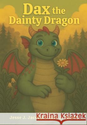 Dax the Dainty Dragon Arlo J. Jacoby Jesse J. Jacoby 9781968660161 Soulspire