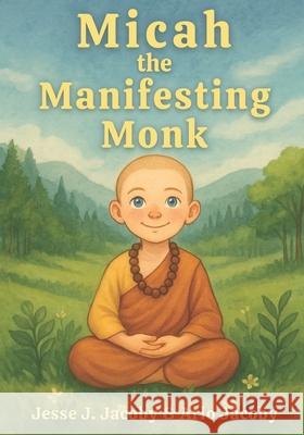 Micah the Manifesting Monk Arlo J. Jacoby Jesse J. Jacoby 9781968660185 Soulspire