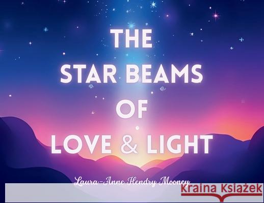 The Star Beams of Love and Light Laura-Anne Hendry Mooney 9781968667078 Prime Seven Media