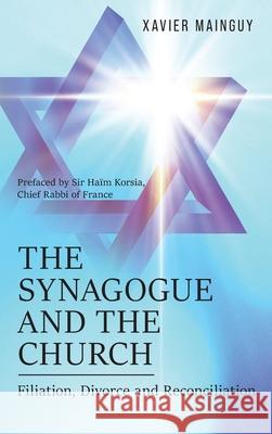 The Synagogue and the Church: Filiation, Divorce and Reconciliation Xavier Mainguy 9781968667702