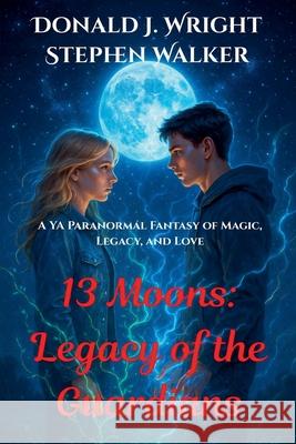 13 Moons: Legacy of the Guardians Donald J. Wright 9781968674021