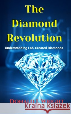 The Diamond Revolution: : Understanding Lab-Created Diamonds Donald J. Wright 9781968674137 Ggr Jewelry Appraisals
