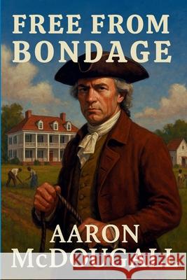 Free From Bondage Aaron McDougall 9781968680060 Timestone Press
