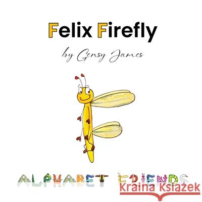 Felix Firefly: The Story of a Friendly Show-Off Gensy James Amurtha Godage 9781968704575