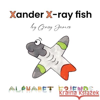 Xander X-ray Fish: An Extraordinary Tale of Excuses Gensy James Amurtha Godage 9781968704759 Gensy James