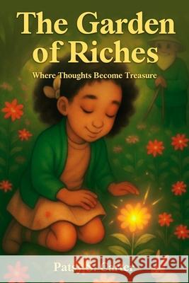 The Garden of Riches: Where Thoughts Become Treasure Patsy S. Carter 9781968742003 Whisper Within Publishing
