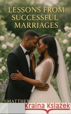 Lessons From Successful Marriages Matthew N. O. Sadiku 9781968750374 Authors' Tranquility Press