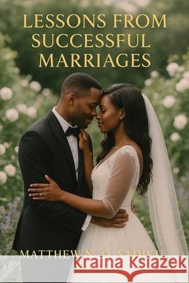 Lessons From Successful Marriages Matthew N. O. Sadiku 9781968750381 Authors' Tranquility Press