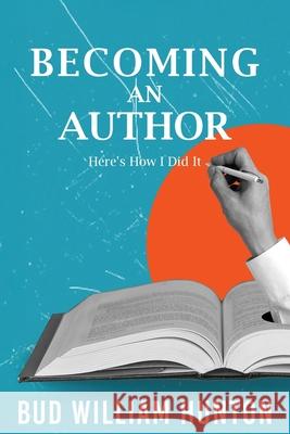 Becoming an Author: Here's How I Did It Bud W. Hunton 9781968750961 Authors' Tranquility Press