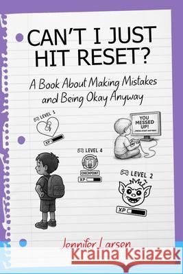Can't I Just Hit Reset? A Book About Making Mistakes and Being Okay Anyway Jennifer Larsen 9781968756970 Wayfinder Press