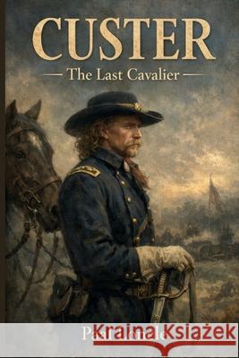 Custer: The Last Cavalier Paal Loncle 9781968766139