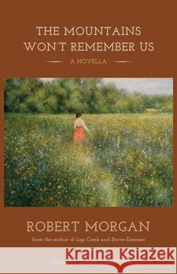 The Mountains Won't Remember Us: A Novella Robert Morgan 9781968783006 Carolina Classics Editions