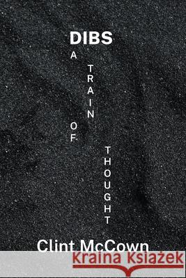 Dibs: A Train of Thought Clint McCown 9781968783037 Press 53