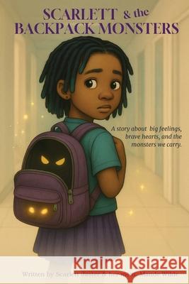 Scarlett & The Backpack Monsters: A story about big feelings, brave hearts, and the monsters we carry Mande Wilde Scarlett Jaster 9781968799007 Wilde Blossom Paper Co.