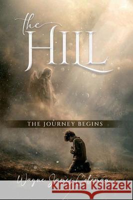 The Hill: The Journey Begins Wayne Jame 9781968809065 Book Publishing LLC