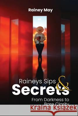 Rainey's Sips & Secrets: From Darkness to Bare Clarity Rainey May 9781968809591 Amanda D May