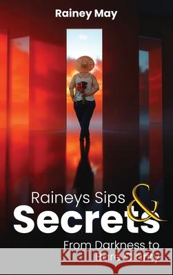 Rainey's Sips & Secrets: From Darkness to Bare Clarity Rainey May 9781968809607