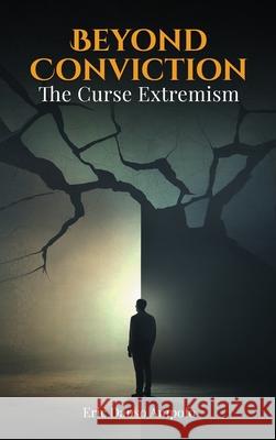 Beyond Conviction: The curse of Extremism Eric Dans 9781968809683 Book Publishing LLC