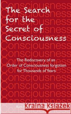 The Search for the Secret of Consciousness Kurt Richard Walchensteiner 9781968829001 Dimensions O F Consciousness LLC