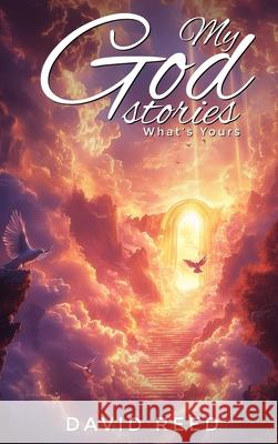 My God Stories: What's Yours David Reed 9781968843106 Authors Hike