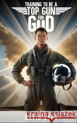 Training to Be a Top Gun for God David Reed 9781968843137 Authors Hike