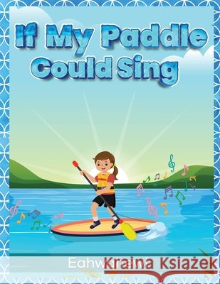 If My Paddle Could Sing Eahwahewi 9781968843892 Authors Hike