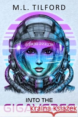 Into the GigaVerse M. L. Tilford 9781968876043 M. L. Tilford