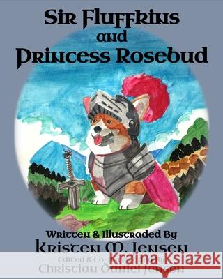 Princess Rosebud and Sir Fluffkins Christian Daniel Jensen Kristen Michelle Jensen 9781968888893