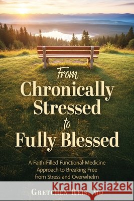 From Chronically Stressed to Fully Blessed Gretchen Reis 9781968889111