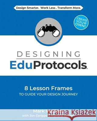 Designing EduProtocols: 8 Lesson Frames to Guide Your Design Journey Mark Wallace Jon Corippo Marlena Hebern 9781968898151 Dave Burgess Consulting