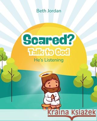 Scared? Talk to God: He's Listening Beth Jordan 9781968907006 Jordan Faith Publishing