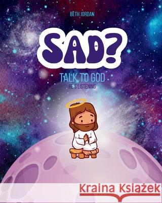 Sad? Talk to God Beth Jordan 9781968907068 Jordan Faith Publishing